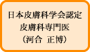 日本皮膚科学会認定 皮膚科専門医 （河合 正博）